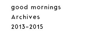 good mornings 2013-2015
